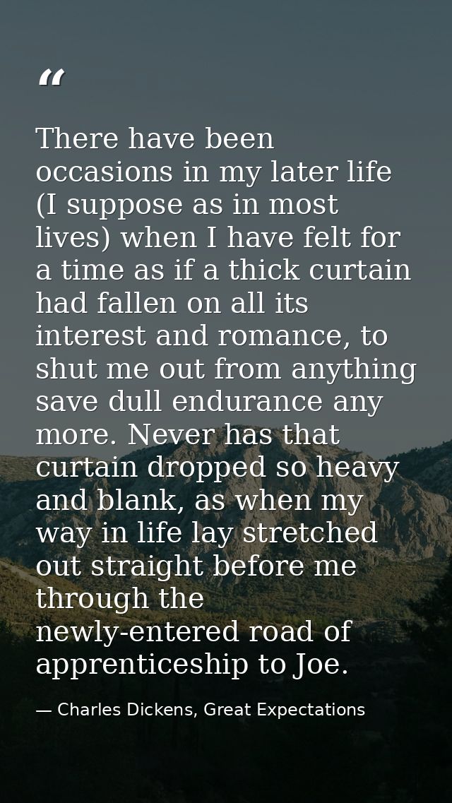 There have been occasions in my later life (I suppose as in most lives) when I have felt for a time as if a thick curtai — Charles Dickens, Great Expectations