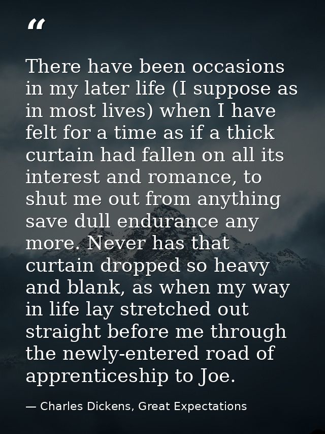 There have been occasions in my later life (I suppose as in most lives) when I have felt for a time as if a thick curtai — Charles Dickens, Great Expectations