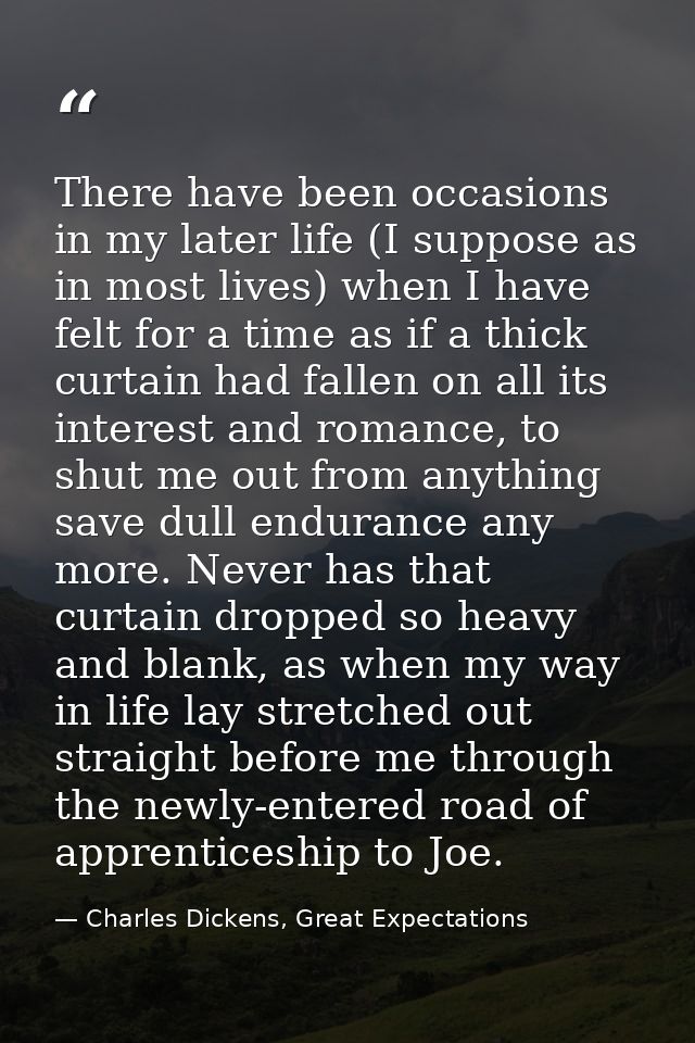 There have been occasions in my later life (I suppose as in most lives) when I have felt for a time as if a thick curtai — Charles Dickens, Great Expectations