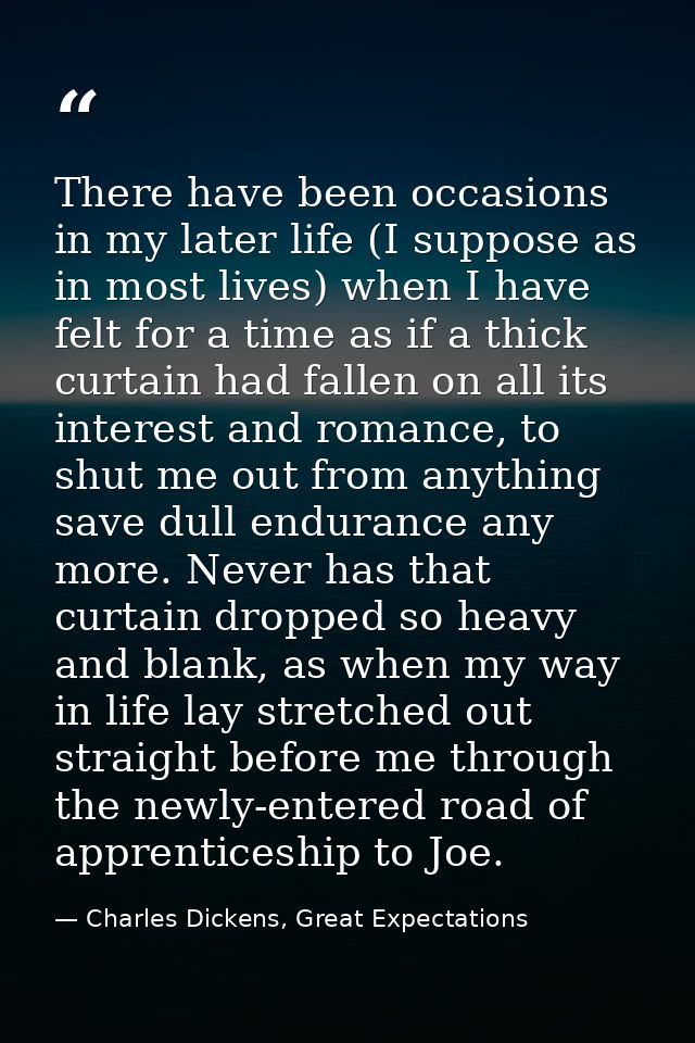 There have been occasions in my later life (I suppose as in most lives) when I have felt for a time as if a thick curtai — Charles Dickens, Great Expectations