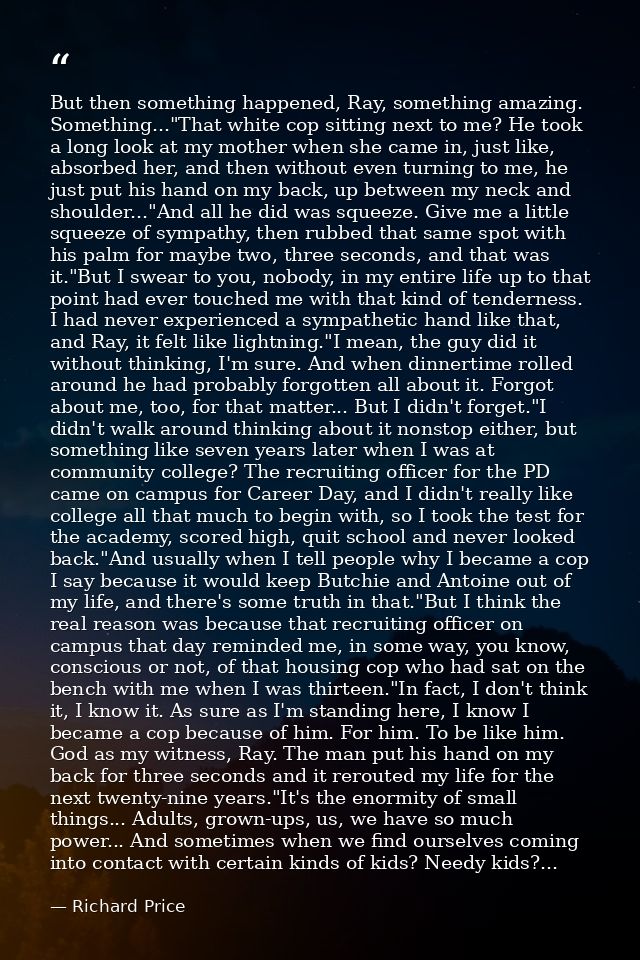 But then something happened, Ray, something amazing. Something..."That white cop sitting next to me? He took a long look — Richard Price