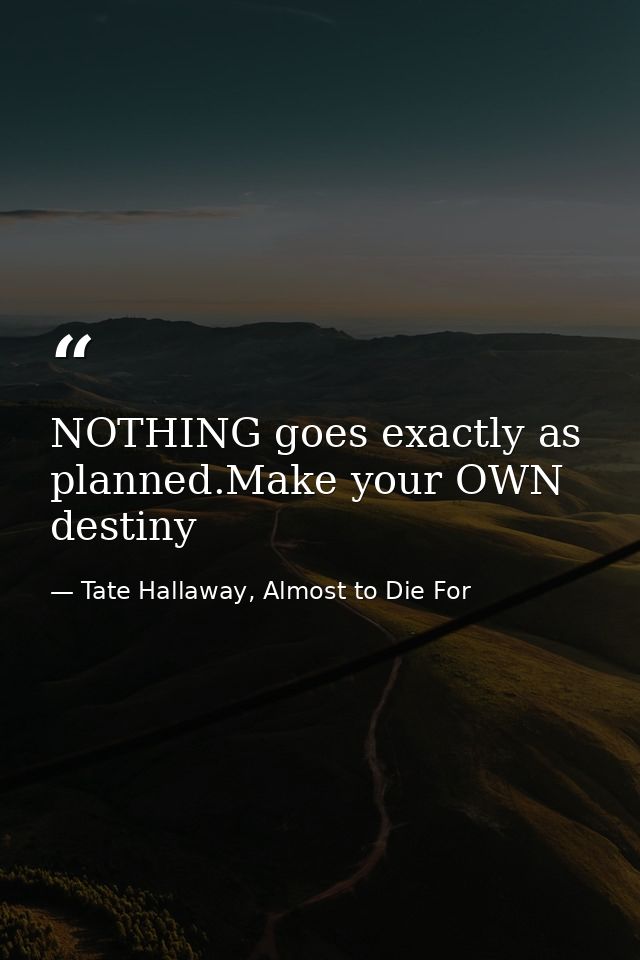 NOTHING goes exactly as planned.Make your OWN destiny — Tate Hallaway, Almost to Die For