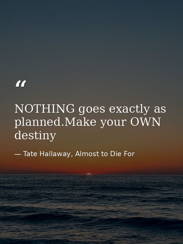 NOTHING goes exactly as planned.Make your OWN destiny — Tate Hallaway, Almost to Die For