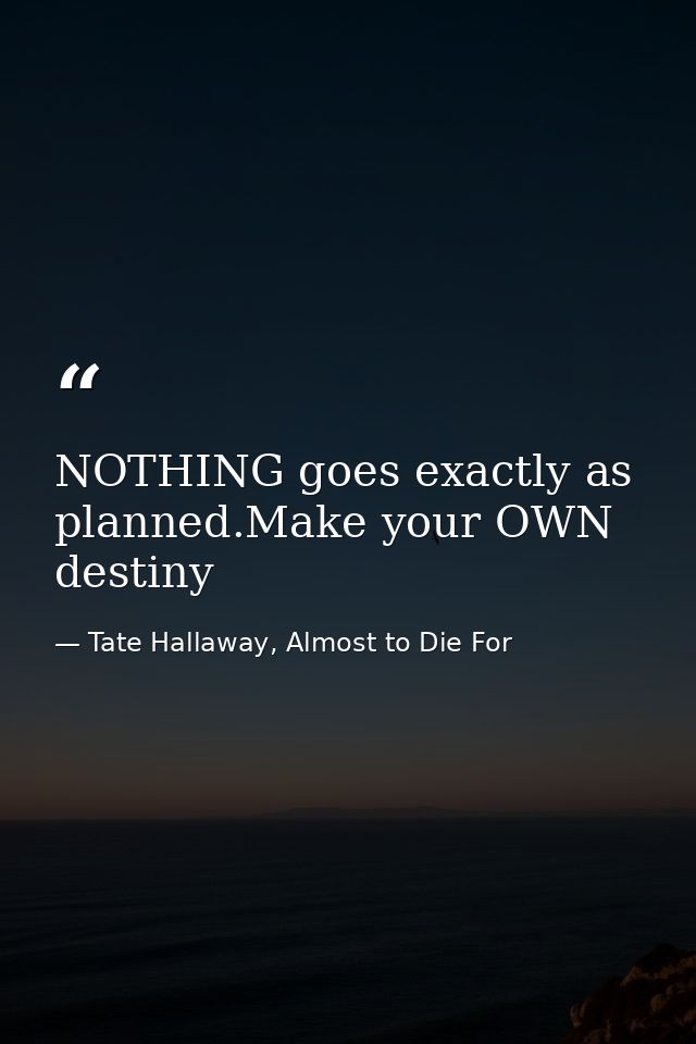 NOTHING goes exactly as planned.Make your OWN destiny — Tate Hallaway, Almost to Die For