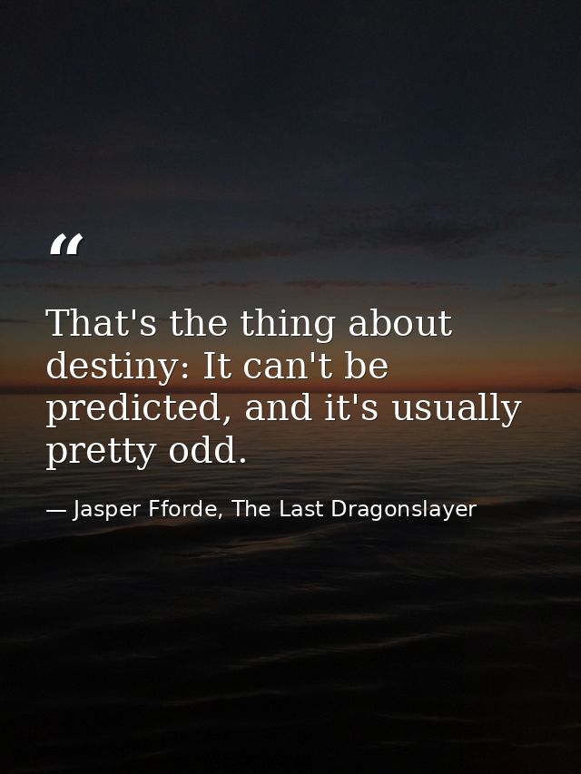 That's the thing about destiny: It can't be predicted, and it's usually pretty odd. — Jasper Fforde, The Last Dragonslayer