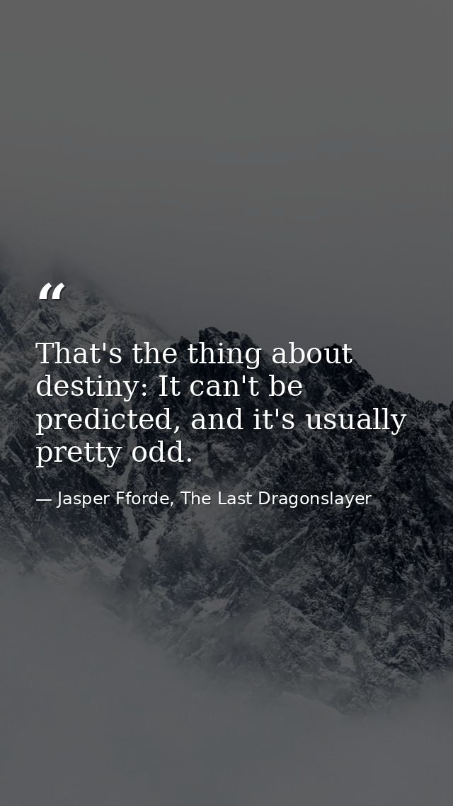 That's the thing about destiny: It can't be predicted, and it's usually pretty odd. — Jasper Fforde, The Last Dragonslayer