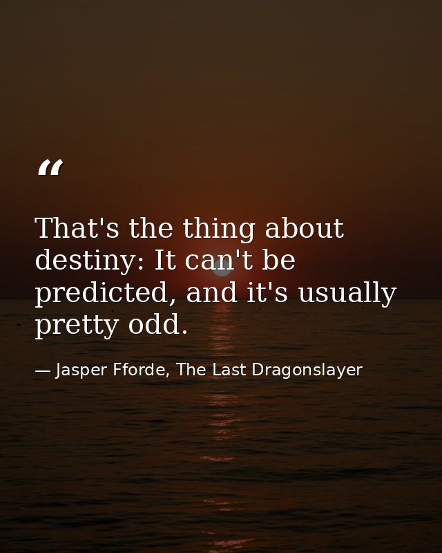 That's the thing about destiny: It can't be predicted, and it's usually pretty odd. — Jasper Fforde, The Last Dragonslayer