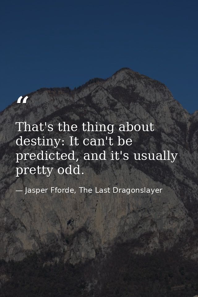 That's the thing about destiny: It can't be predicted, and it's usually pretty odd. — Jasper Fforde, The Last Dragonslayer