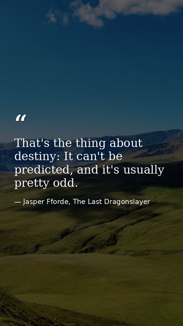 That's the thing about destiny: It can't be predicted, and it's usually pretty odd. — Jasper Fforde, The Last Dragonslayer