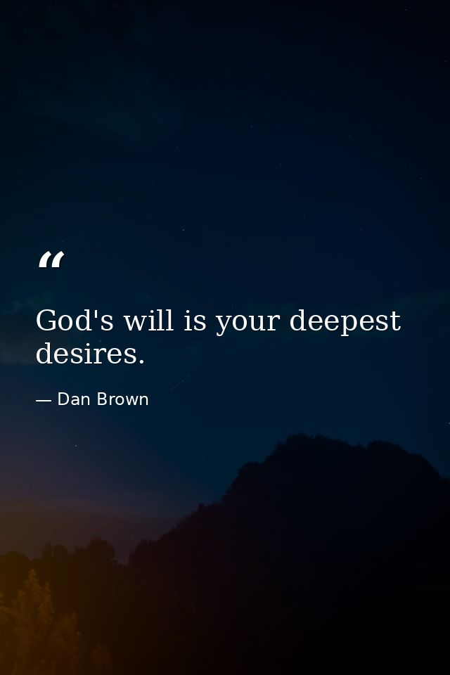 God's will is your deepest desires. — Dan Brown