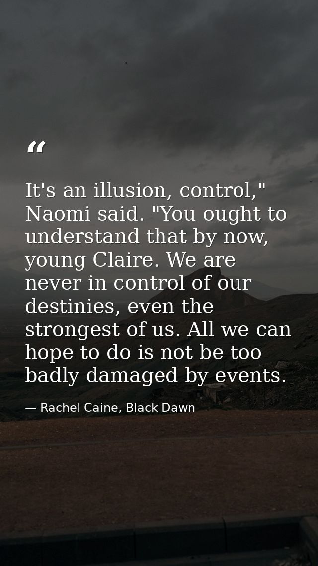 It's an illusion, control," Naomi said. "You ought to understand that by now, young Claire. We are never in control of o — Rachel Caine, Black Dawn