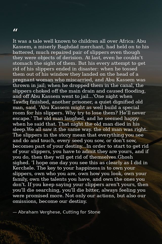 It was a tale well known to children all over Africa: Abu Kassem, a miserly Baghdad merchant, had held on to his battere — Abraham Verghese, Cutting for Stone