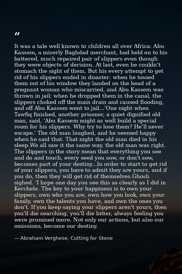 It was a tale well known to children all over Africa: Abu Kassem, a miserly Baghdad merchant, had held on to his battere — Abraham Verghese, Cutting for Stone