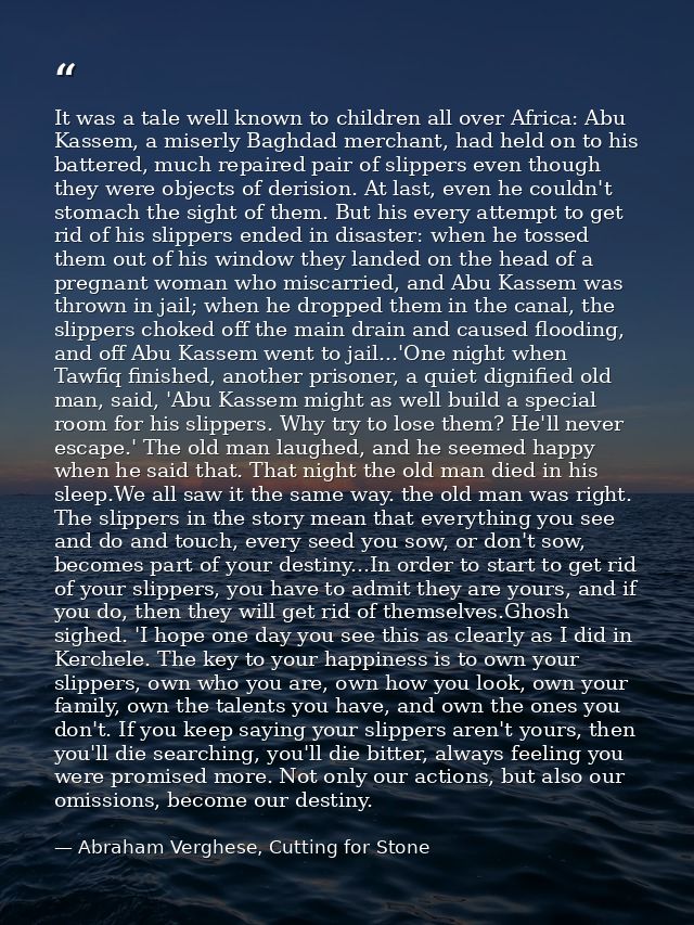 It was a tale well known to children all over Africa: Abu Kassem, a miserly Baghdad merchant, had held on to his battere — Abraham Verghese, Cutting for Stone
