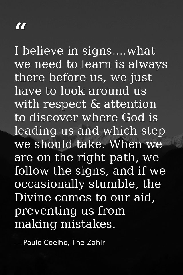I believe in signs....what we need to learn is always there before us, we just have to look around us with respect & att — Paulo Coelho, The Zahir