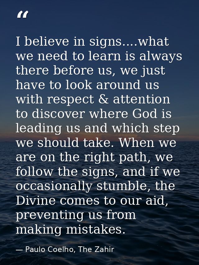 I believe in signs....what we need to learn is always there before us, we just have to look around us with respect & att — Paulo Coelho, The Zahir