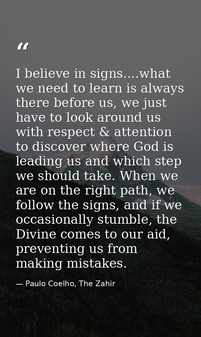 I believe in signs....what we need to learn is always there before us, we just have to look around us with respect & att — Paulo Coelho, The Zahir