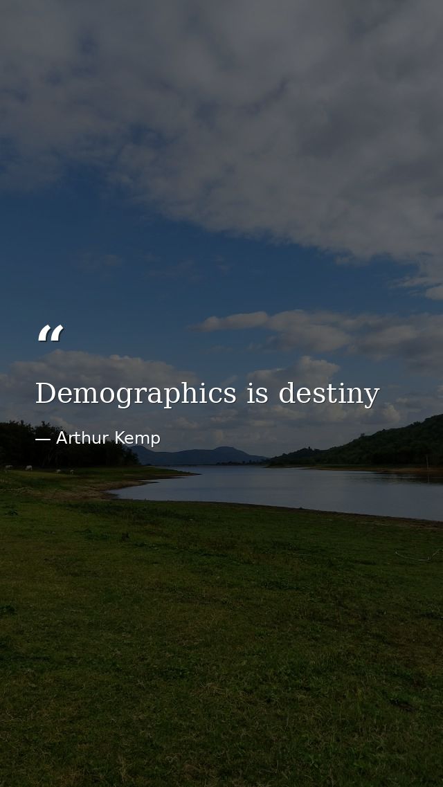 Demographics is destiny — Arthur Kemp
