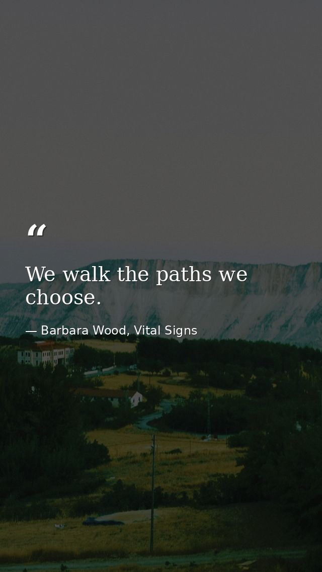 We walk the paths we choose. — Barbara Wood, Vital Signs