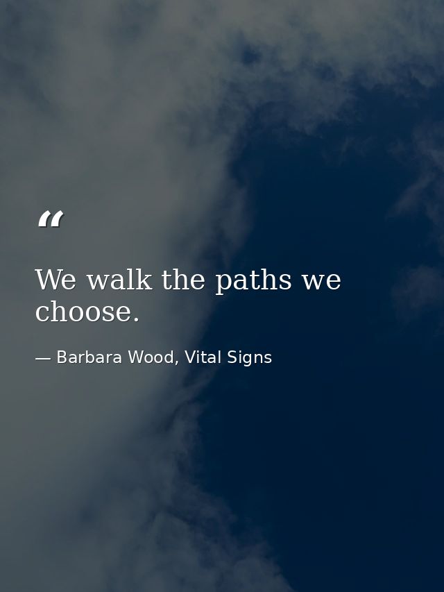 We walk the paths we choose. — Barbara Wood, Vital Signs