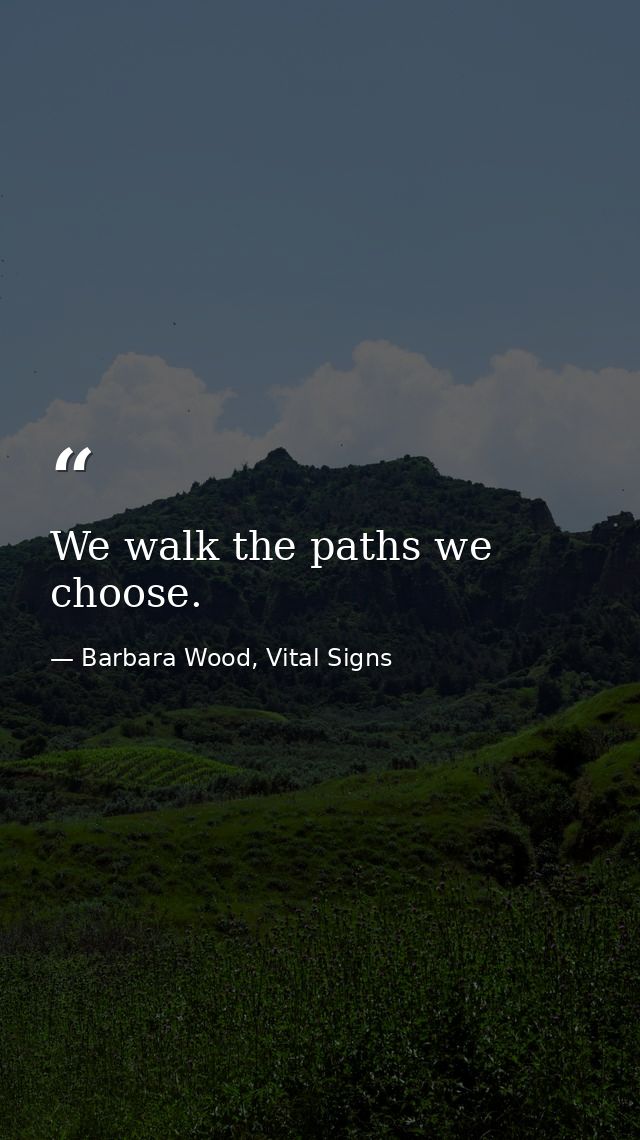 We walk the paths we choose. — Barbara Wood, Vital Signs