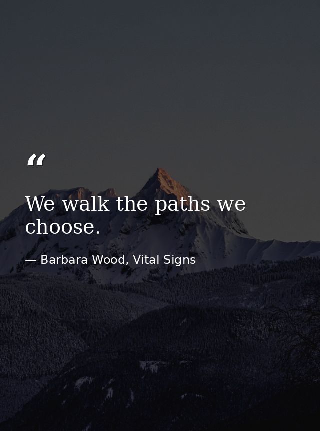 We walk the paths we choose. — Barbara Wood, Vital Signs