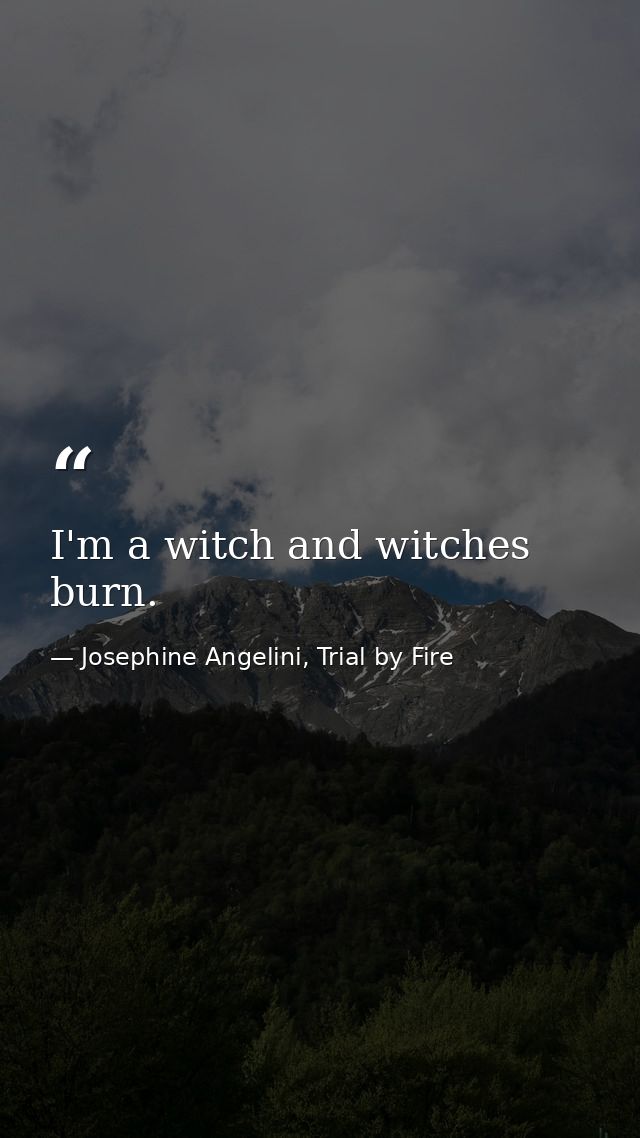 I'm a witch and witches burn. — Josephine Angelini, Trial by Fire