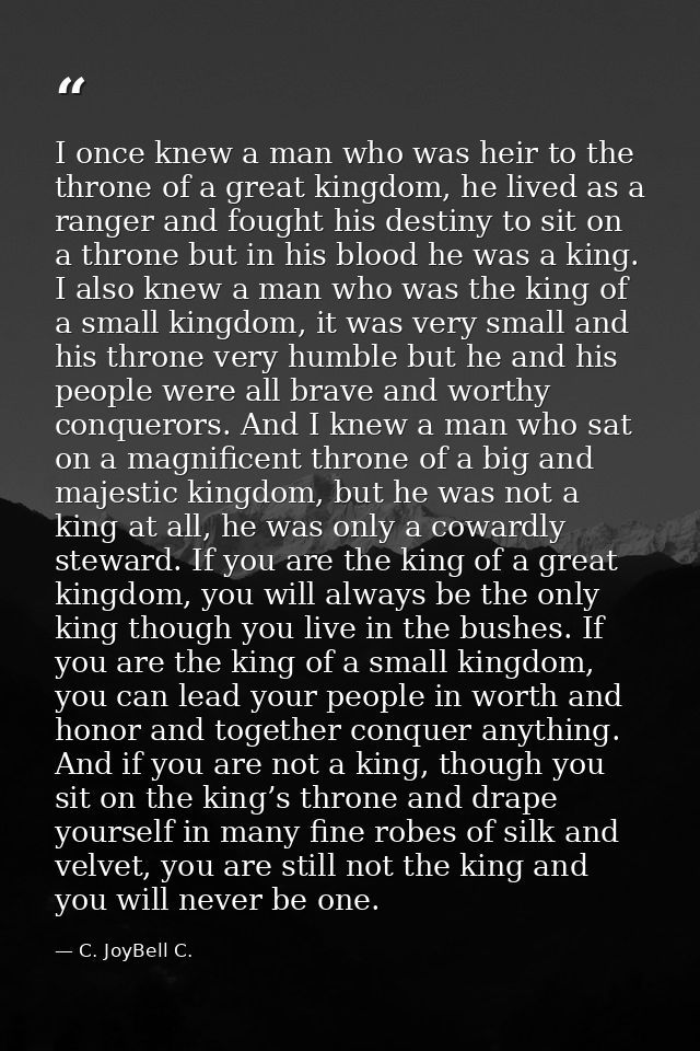 I once knew a man who was heir to the throne of a great kingdom, he lived as a ranger and fought his destiny to sit on a — C. JoyBell C.