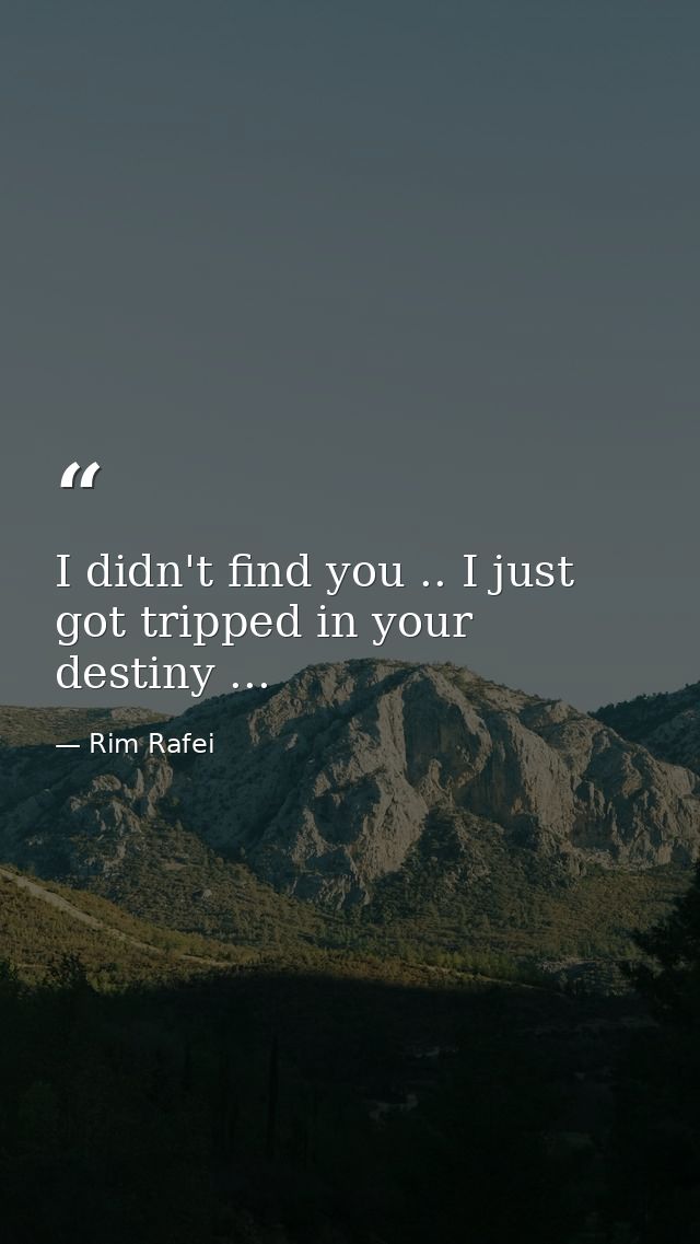 I didn't find you .. I just got tripped in your destiny ... — Rim Rafei