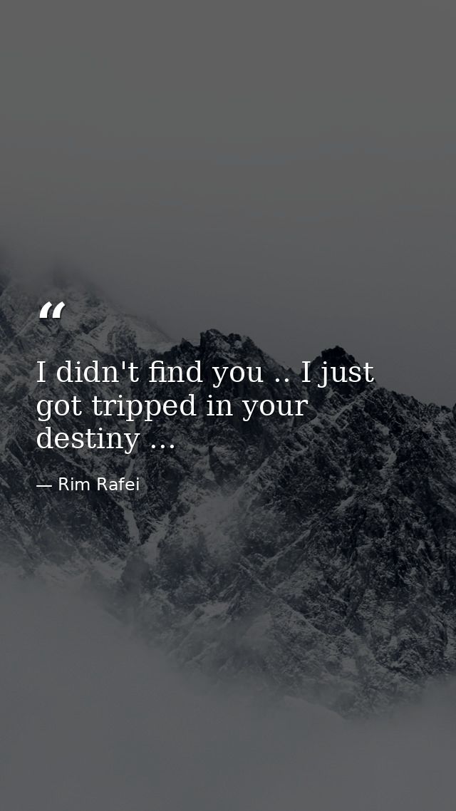 I didn't find you .. I just got tripped in your destiny ... — Rim Rafei