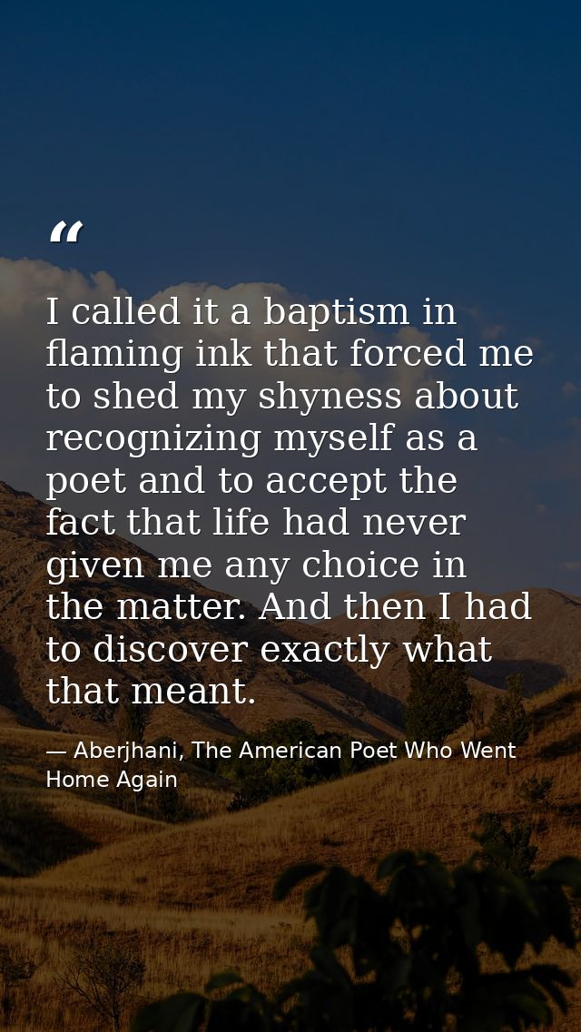 I called it a baptism in flaming ink that forced me to shed my shyness about recognizing myself as a poet and to accept  — Aberjhani, The American Poet Who Went Home Again