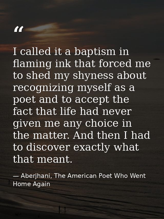 I called it a baptism in flaming ink that forced me to shed my shyness about recognizing myself as a poet and to accept  — Aberjhani, The American Poet Who Went Home Again
