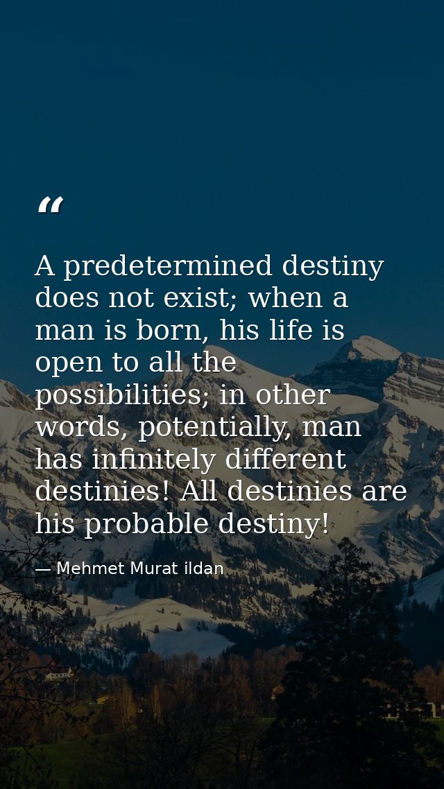 A predetermined destiny does not exist; when a man is born, his life is open to all the possibilities; in other words, p — Mehmet Murat ildan