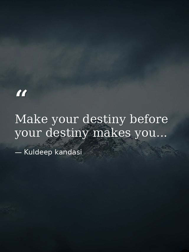Make your destiny before your destiny makes you... — Kuldeep kandasi