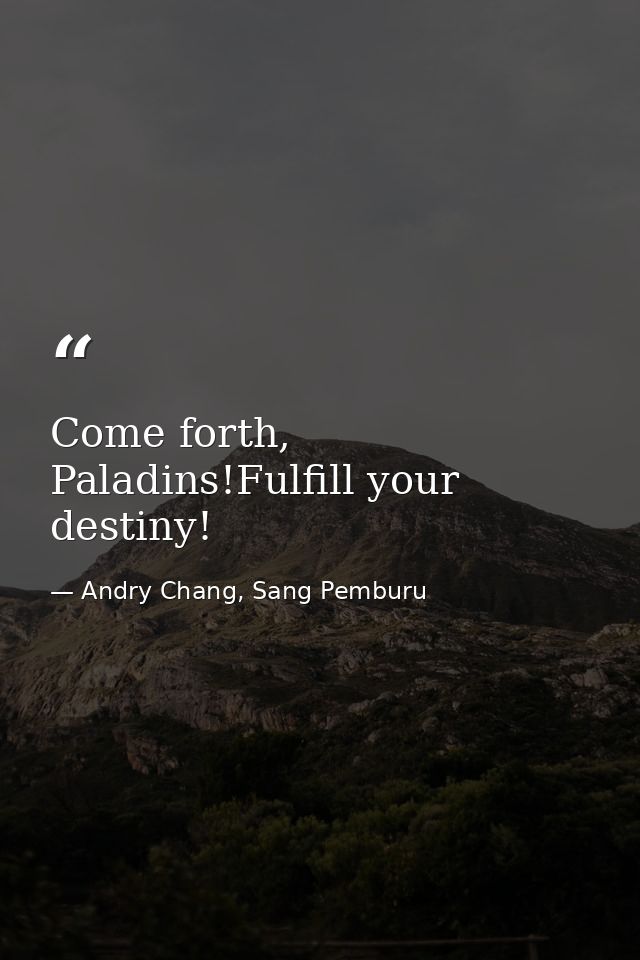 Come forth, Paladins!Fulfill your destiny! — Andry Chang, Sang Pemburu