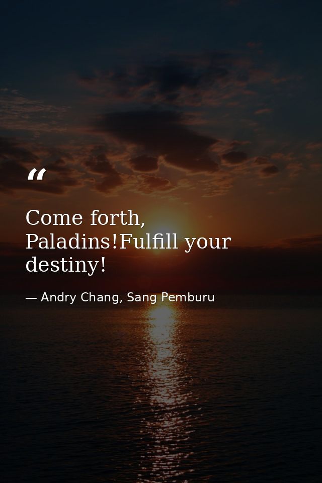 Come forth, Paladins!Fulfill your destiny! — Andry Chang, Sang Pemburu