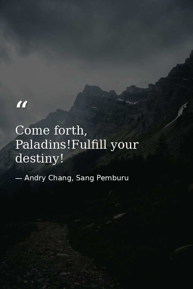 Come forth, Paladins!Fulfill your destiny! — Andry Chang, Sang Pemburu