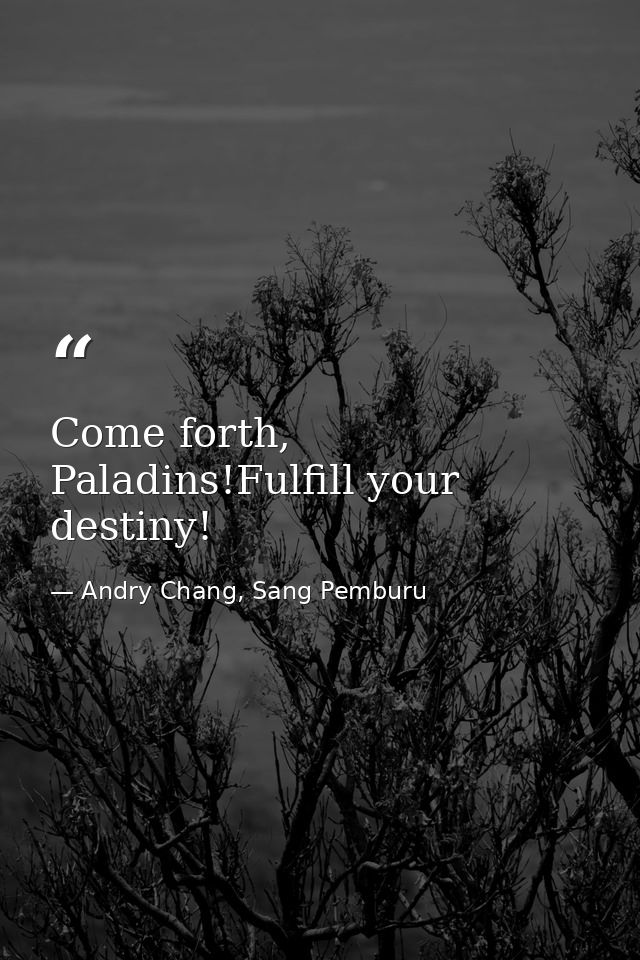 Come forth, Paladins!Fulfill your destiny! — Andry Chang, Sang Pemburu