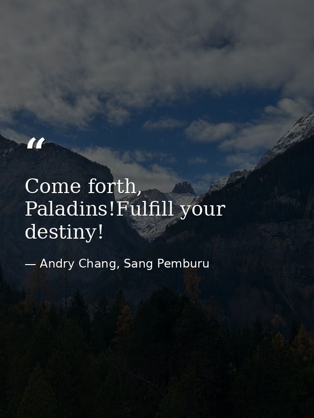 Come forth, Paladins!Fulfill your destiny! — Andry Chang, Sang Pemburu