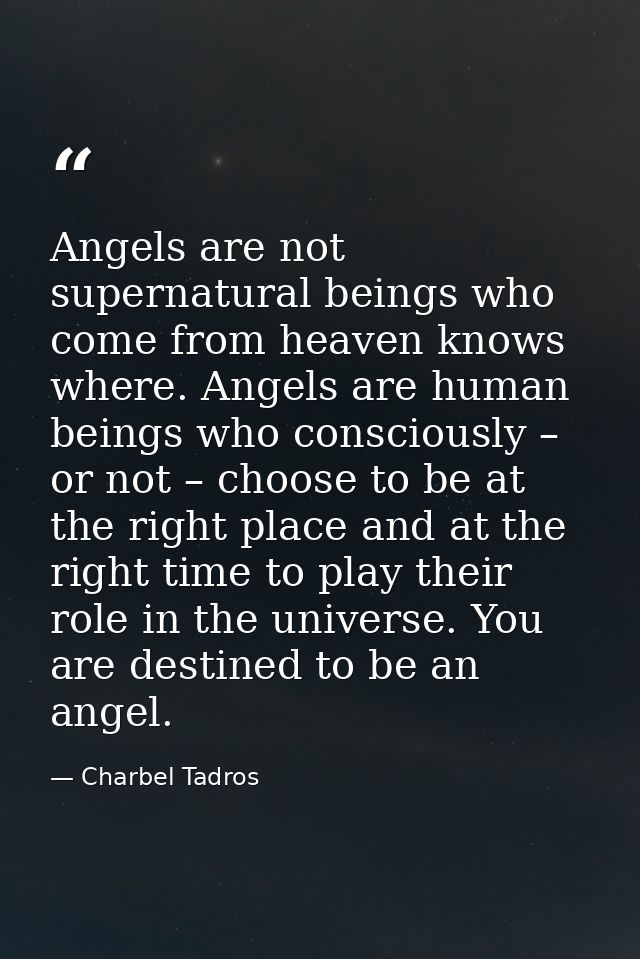Angels are not supernatural beings who come from heaven knows where. Angels are human beings who consciously – or not –  — Charbel Tadros