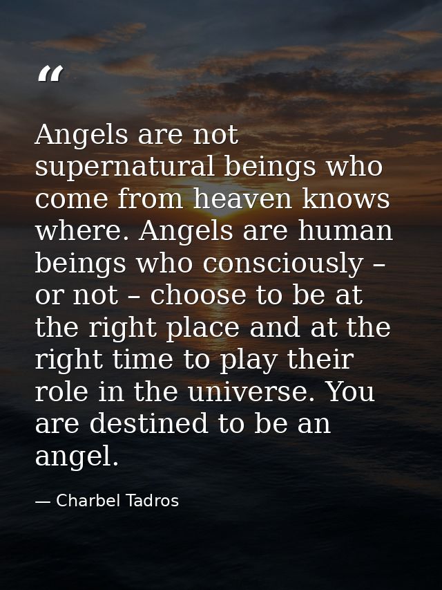 Angels are not supernatural beings who come from heaven knows where. Angels are human beings who consciously – or not –  — Charbel Tadros