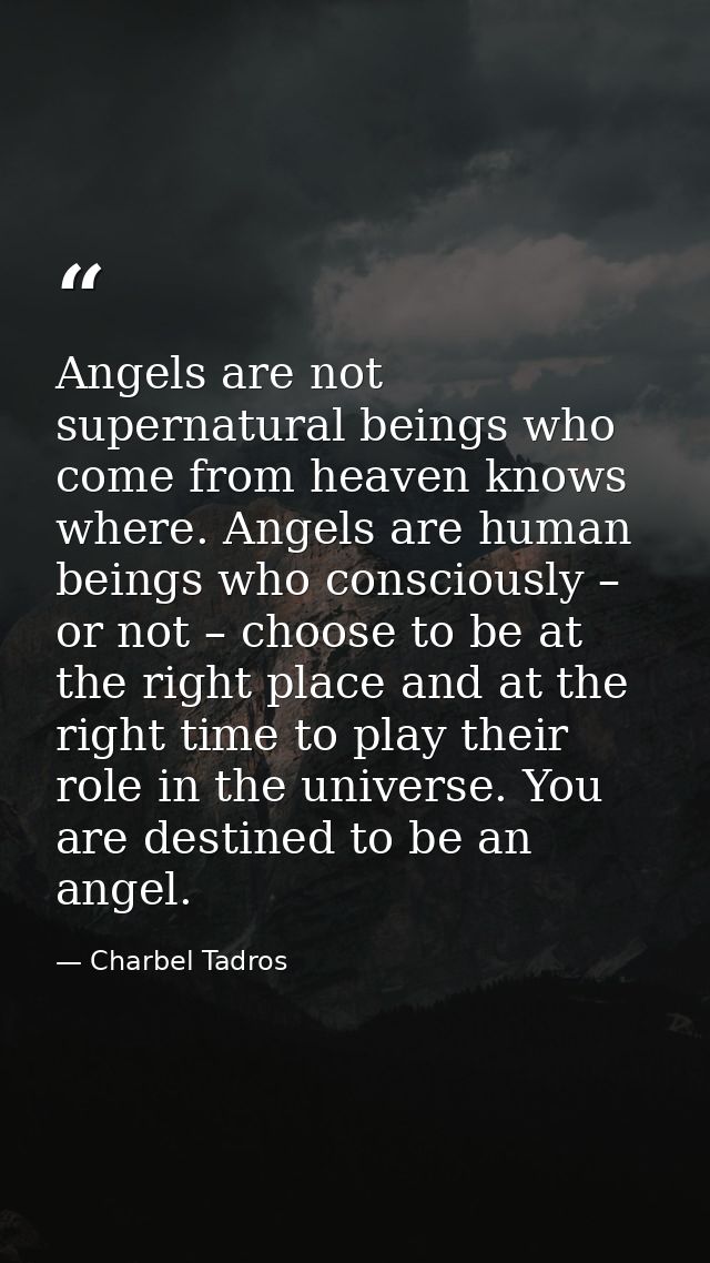 Angels are not supernatural beings who come from heaven knows where. Angels are human beings who consciously – or not –  — Charbel Tadros
