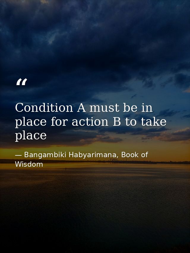 Condition A must be in place for action B to take place — Bangambiki Habyarimana, Book of Wisdom