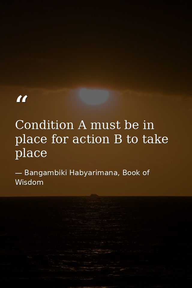 Condition A must be in place for action B to take place — Bangambiki Habyarimana, Book of Wisdom
