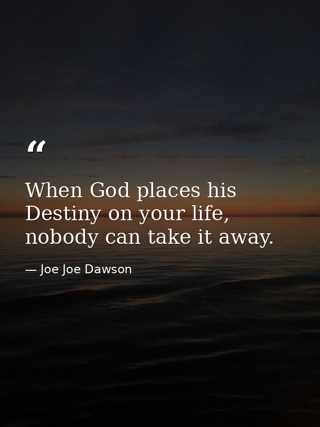 When God places his Destiny on your life, nobody can take it away. — Joe Joe Dawson