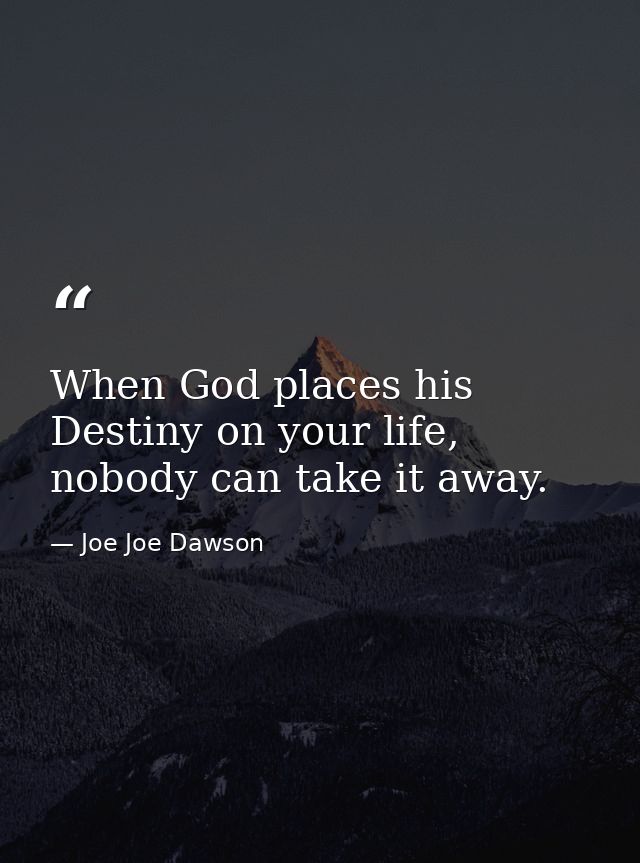 When God places his Destiny on your life, nobody can take it away. — Joe Joe Dawson