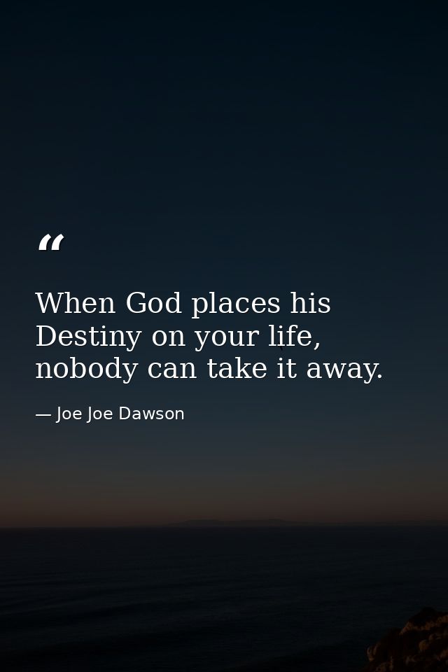 When God places his Destiny on your life, nobody can take it away. — Joe Joe Dawson