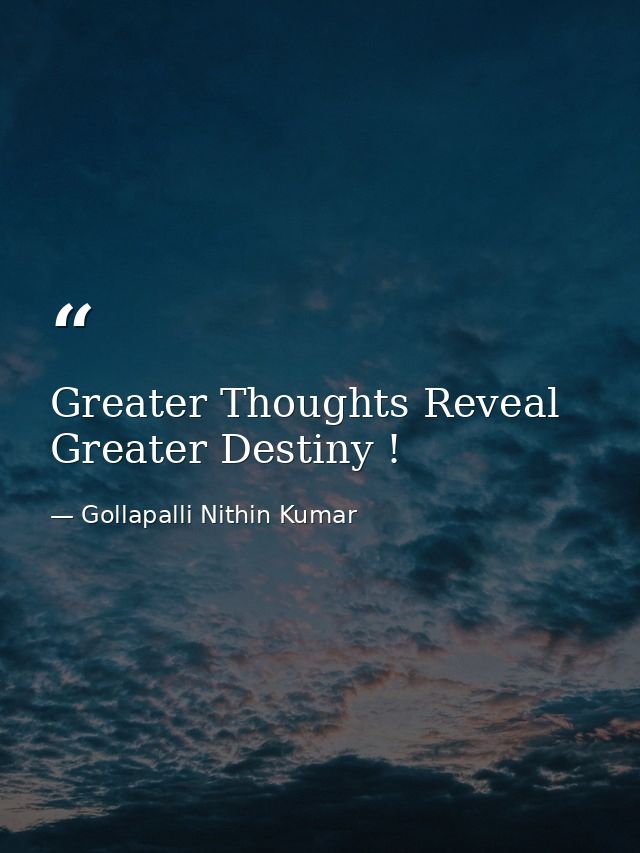 Greater Thoughts Reveal Greater Destiny ! — Gollapalli Nithin Kumar