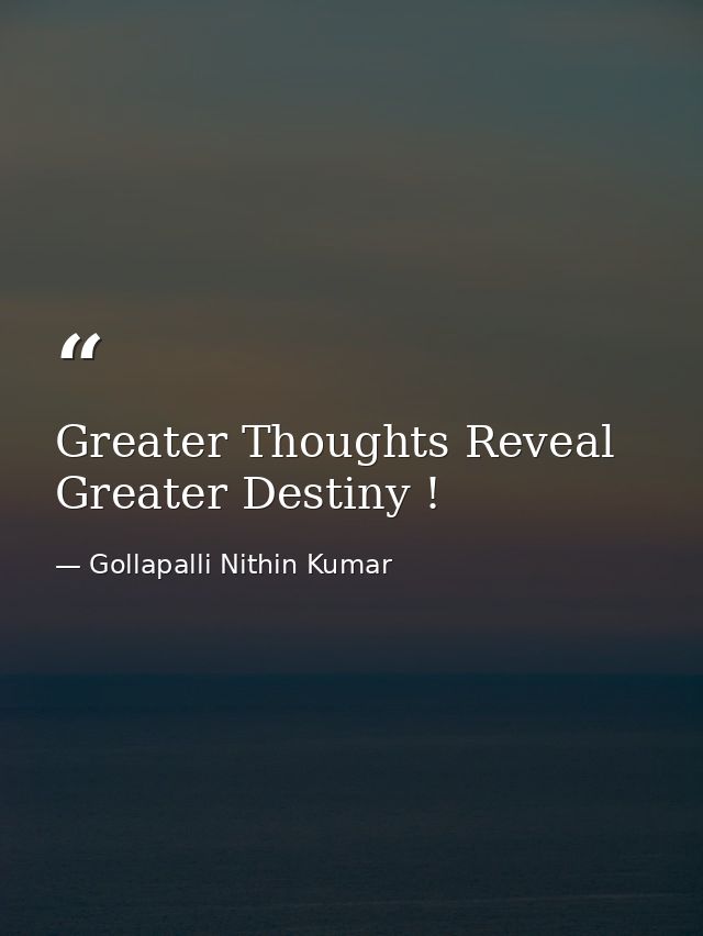 Greater Thoughts Reveal Greater Destiny ! — Gollapalli Nithin Kumar