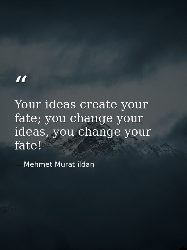 Your ideas create your fate; you change your ideas, you change your fate! — Mehmet Murat ildan